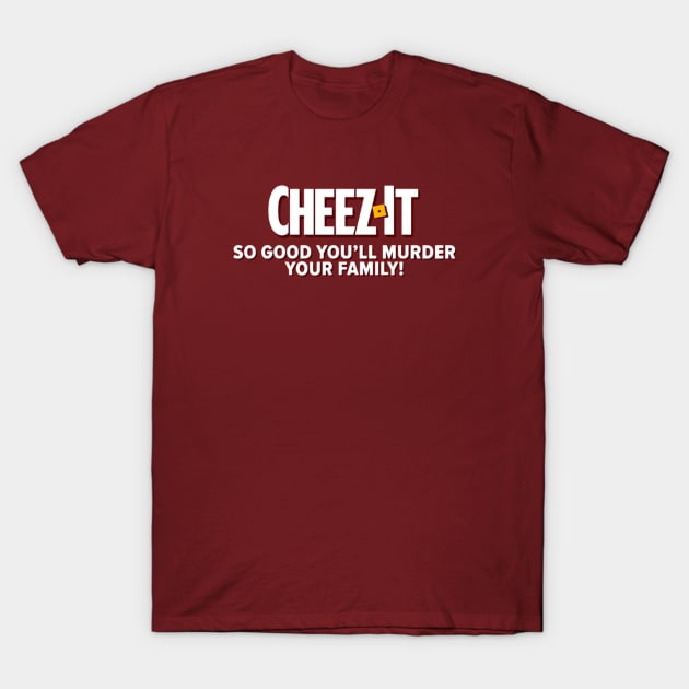 Cheez It - So Good You'll Murder Your Family T-Shirt by GeekGiftGallery